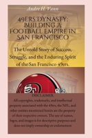 49ers Dynasty: Building a Football Empire in San Francisco: The Untold Story of Success, Struggle, and the Enduring Spirit of the San Francisco 49ers. B0CV1CKK3H Book Cover