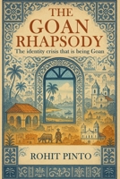 The Goan Rhapsody: The Identity Crisis That Is Being Goan 1971297577 Book Cover