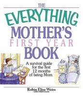 The Everything Mother's First Year Book: A Survival Guide for the First 12 Months of Being a Mom (Everything: Parenting and Family) 1593374259 Book Cover