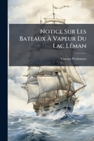 Notice Sur Les Bateaux À Vapeur Du Lac Léman: Le Guillaume Tell, Le Winckelried, Le Léman Et L'aigle... 1274927056 Book Cover
