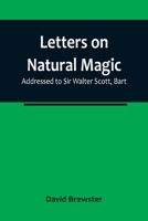 Letters on Natural Magic; Addressed to Sir Walter Scott, Bart 9356783152 Book Cover