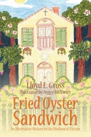 Fried Oyster Sandwich: An Alternative History in the Medium of Fiction 152468872X Book Cover