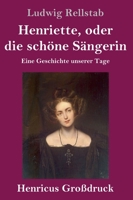 Henriette, Oder Die Sch�ne S�ngerin. Eine Geschichte Unserer Tage. 3847834657 Book Cover