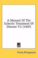 A Manual Of The Eclectic Treatment Of Disease V2 116453808X Book Cover