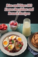 Rise and Dine: 102 Easter Breakfast and Brunch Recipes B0CH2BPGTR Book Cover