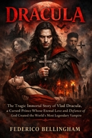 DRACULA: The Tragic Immortal Story of Vlad Dracula, a Cursed Prince Whose Eternal Love and Defiance of God Created the World’s Most Legendary Vampire B0GJTNMWXR Book Cover