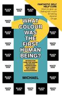 What Colour Was The First Human Being?: INTERACTIVE CURE FOR INSANE TELEPATHIC FREEMASONRY ALSO CURES RELIGIOUS SCHIZOPHRENIA 146788376X Book Cover