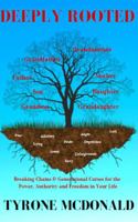 Deeply Rooted: Breaking Chains & Generational Curses for the Power, Authority and Freedom in Your Life 1736817337 Book Cover
