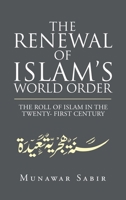 The Renewal of Islam’s World Order: The Roll of Islam in the Twenty- First Century 1698708882 Book Cover