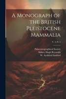 A Monograph of the British Pleistocene Mammalia; v. 3; pt. 5 1022431382 Book Cover