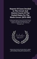 Reports Of Cases Decided In The Circuit And District Courts Of The United States For The Ninth Circuit. [1870-1891]: Embracing Cases At Law, Civil And ... On Appeal From The American Consular And... 1286493129 Book Cover