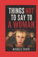 Things NOT To Say To A Woman (Crazy Wrong Sayings) 172402843X Book Cover