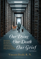 Our Dying, Our Death, Our Grief: Decreasing the mystery, fear, pain, and communication issues surrounding dying, death, and grief 1662949057 Book Cover