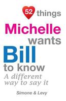 52 Things Michelle Wants Bill To Know: A Different Way To Say It 1511977329 Book Cover