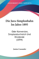 Die Jura-Simplonbahn Im Jahre 1895: Oder Konversion, Simplondurchstich Und Dividende (1894) 1144238870 Book Cover