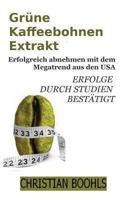 Gruene Kaffeebohnen Extrakt: Abnehmen Mit Dem Megatrend Aus Den Usa. Erfolge Durch Studien Bestaetigt. 1481280155 Book Cover