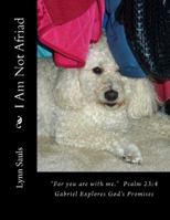 I Am Not Afraid: "For you are with me." Psalm 23:4 Gabriel Explores God's Promises 0989321630 Book Cover