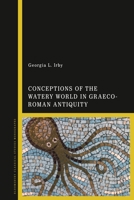 Conceptions of the Watery World in Greco-Roman Antiquity 1350239445 Book Cover