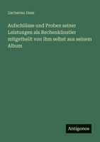 Aufschlüsse und Proben seiner Leistungen als Rechenkünstler mitgetheilt von ihm selbst aus seinem Album 3563949549 Book Cover