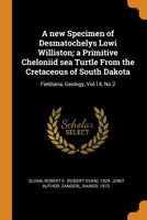 A new Specimen of Desmatochelys Lowi Williston; a Primitive Cheloniid sea Turtle From the Cretaceous of South Dakota: Fieldiana, Geology, Vol.14, No.2 1017472742 Book Cover