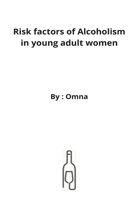 Risk factors of Alcoholism in young adult women 1050160371 Book Cover