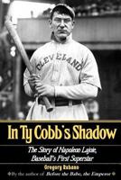 In Ty Cobb's Shadow: The Story of Napoleon Lajoie, Baseball's First Superstar 0692649867 Book Cover