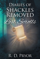 Diaries of Shackles Removed: Lost Scrolls 168517308X Book Cover