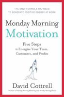 Monday Morning Motivation: Five Steps to Energize Your Team, Customers, and Profits 0061859389 Book Cover