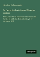 De l'autoplastie et de ses différentes espèces: Thèse présentée et publiquement soutenue à la Faculté de médecine de Montpellier, le 17 novembre 1838 (French Edition) 3563209987 Book Cover