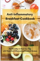Anti-Inflammatory Breakfast Cookbook: The Best Way to Start Your Day with These Anti-Inflammatory Breakfast Recipes 1801903557 Book Cover