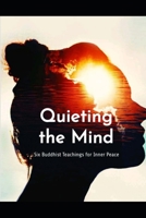 Quieting the Mind: Six Buddhist Teachings for Inner Peace B0F9F43H6N Book Cover