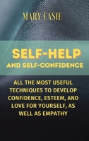 Self Help and Self Confidence: All the Most Useful Techniques to Develop Confidence, Esteem, and Love for Yourself, as Well as Empathy 1801123993 Book Cover