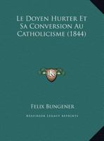 Le Doyen Hurter Et Sa Conversion Au Catholicisme (1844) 1271348888 Book Cover