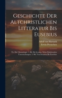Geschichte Der Altchristlichen Litteratur Bis Eusebius: Th. Die Chronologie: 1. Bd. Bis Irenäus. Nebst Einleitenden Untersuchungen. 2. Bd. Von Irenaeus Bis Eusebius 1020254602 Book Cover
