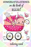 CONGRATULATIONS on the birth of ELLIE! (Coloring Card): (Personalized Card/Gift) Personal Inspirational Messages & Quotes, Adult Coloring 1718614934 Book Cover