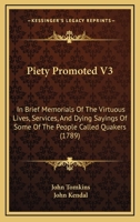 Piety Promoted V3: In Brief Memorials Of The Virtuous Lives, Services, And Dying Sayings Of Some Of The People Called Quakers 1166182525 Book Cover