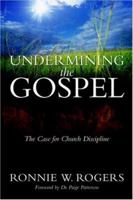 Undermining the Gospel: The Case and Guide for Church Discipline 1512706744 Book Cover
