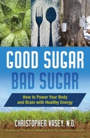 Good Sugar, Bad Sugar: How to Power Your Body and Brain with Healthy Energy 1620558084 Book Cover