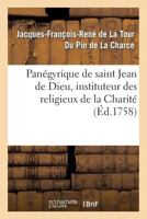 Pana(c)Gyrique de Saint Jean de Dieu, Instituteur Des Religieux de La Charita(c). Prononca(c) Le 8 Mars: , Jour de Sa Faate, En 1745, 1749, & 1758; Dans L'Eglise Des RR. Pp. de La Charita(c) 2013355009 Book Cover