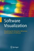 Software Visualization: Visualizing the Structure, Behaviour, and Evolution of Software 3540465049 Book Cover