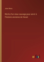 R�cits d'Un Vieux Sauvage Pour Servir � l'Histoire Ancienne de Havaii: Notes d'Un Voyageur Lues � La Soci�t� d'Agriculture... de la Marne 1517579260 Book Cover