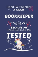I Know I'm Not A Crazy Bookkeeper Because My Unicorn Had Me Tested: Perfect Gag Gift For A Bookkeeper Who 100% Isn't Crazy! | Blank Lined Notebook ... and Banter | Birthday| Hen | Stag Do | Anniv 1672725577 Book Cover
