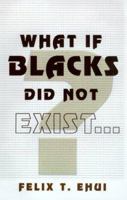 What if Blacks Did Not Exist? 091354356X Book Cover