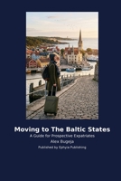 Moving to The Baltic States: A Guide for Prospective Expatriates B0H2NS3YRN Book Cover