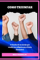 Como Triunfar: 8 rituales de un monje que vendió sus reliquias por el éxito financiero B0F78FRLPS Book Cover