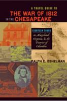 A Travel Guide to the War of 1812 in the Chesapeake: Eighteen Tours in Maryland, Virginia, and the District of Columbia 0801898374 Book Cover