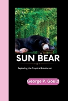 SUN BEAR: Exploring the Tropical Rainforest B0CDFTPQJX Book Cover