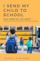 I Send My Child to School, What More Do You Want? 1439213844 Book Cover