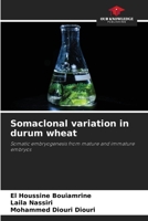Somaclonal variation in durum wheat: Somatic embryogenesis from mature and immature embryos 6206200620 Book Cover