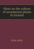 Hints on the Culture of Ornamental Plants in Ireland 0548693692 Book Cover